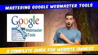 Mastering Google Webmaster Tools: A Complete Guide for Website Owners 