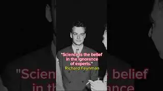 "Science is the belief in the ignorance of experts." Richard P. Feynman