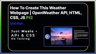 Part 2 | Open Weather API | How To Create This Webpage | CSS Part
