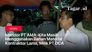 Mandor PT AMA: Kita Masih Menggunakan Bahan Material Kontraktor Lama, Milik PT DCA