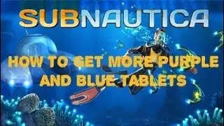 HOW TO GET MORE PURPLE AND BLUE TABLETS | Subnautica