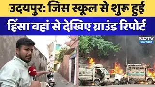 Udaipur Communal Violence:: जिस School से शुरू हुई हिंसा, वहां से देखिए Ground Report | Rajasthan