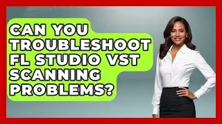 Can You Troubleshoot FL Studio VST Scanning Problems? - Music Producer Mastery