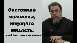 Состояние человека, ищущего милость. Иерей Константин Корепанов.
