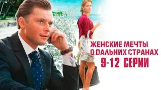 ОТ СЮЖЕТА ЭТОГО СЕРИАЛА ГОЛОВА КРУГОМ! ЖЕНСКИЕ МЕЧТЫ О ДАЛЬНИХ СТРАНАХ | 9-12 СЕРИИ