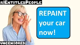 r/EntitledPeople | Ep. 51 | "REPAINT your car now!'