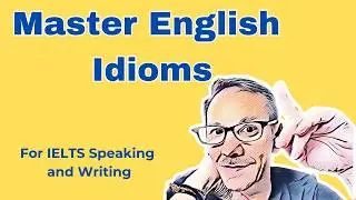 Idioms for IELTS: Boost Your Speaking and Writing Score!