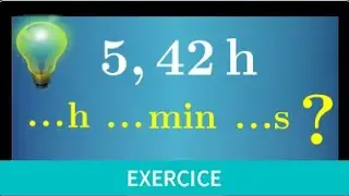 durée • convertir 5,42h en heure minute seconde • heure décimale • exercice sixième cinquième