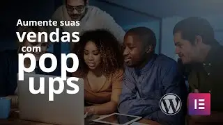 Elementor: Aprenda a criar pop-ups de forma fácil e rápida