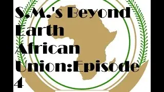 Sid Meier's Beyond Earth Let's Play: The African Union Episode [4]