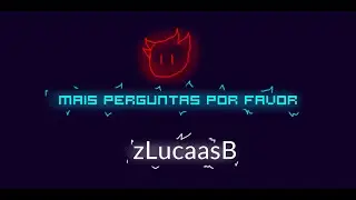 PRECISO de MAIS PERGUNTAS (POR FAVOR)🙏 - zLucaasB
