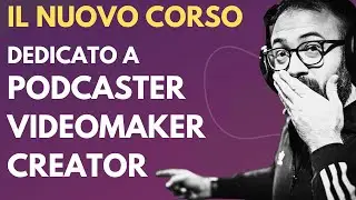 Il mio nuovo corso per Creator, Videomaker e Podcaster￼