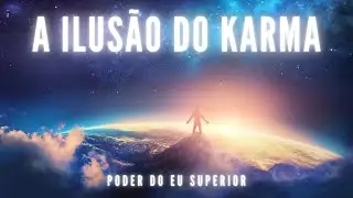 O eterno agora e a ILUSÃO DO KARMA