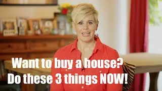 Want to Buy a House? Do these 3 things now