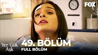 Yer Gök Aşk 49. Bölüm