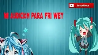 Mi Audición Para FRI WEY