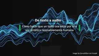 De texto a audio. Cómo hacer que un texto sea leído por una voz sintética razonablemente humana.