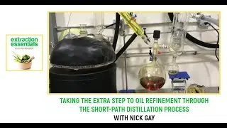 Taking The Extra Step To Oil Refinement Through The Short-Path Distillation Process With Nick Gay