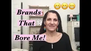 Brands That Bore Me😬 Collab With Emily Violet Marie😃