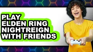 How to Play Elden Ring Nightreign with Friends (NEW 2025)