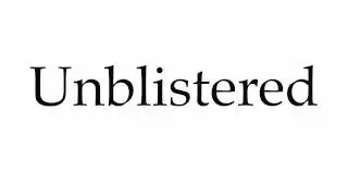 How to Pronounce Unblistered