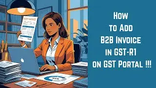 How to Add B2B Invoice in GST R1 on GST Portal !!!