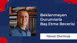 Yavuz Durmuş I Beklenmeyen Durumlarla Baş Etme Becerisi