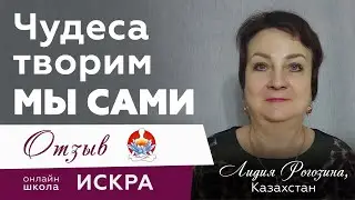 Чудеса творим мы сами - отзыв Лидии из Казахстана об обучении в Онлайн-школе ИСКРА
