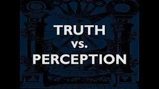 TRUTH Vs. PERCEPTION:  What is Reality?