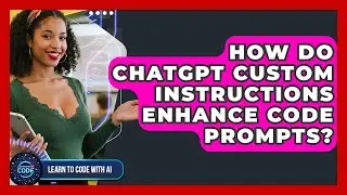 How Do ChatGPT Custom Instructions Enhance Code Prompts? - Learning To Code With AI