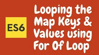 43. Looping the Map Object in ES6. Using For Of to loop the Keys, Values & Entries in the Map ES2015