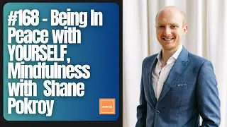 #168   Being In Peace with YOURSELF, Mindfulness with  Shane Pokroy