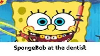 SpongeBob at the dentist