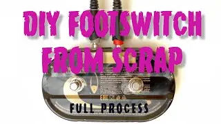 HOW TO MADE DIY FOOTSWITCH FROM SCRAP FULL PROCESS