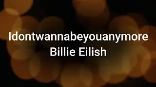 Billie Eilish - Idontwannabeyouanymore Lyrics