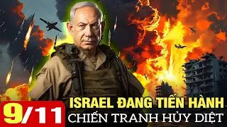 Toàn cảnh quốc tế sáng 9/11: Israel đang tiến hành chiến tranh hủy diệt