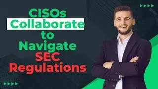 United Front: CISOs Collaborate to Navigate SEC Regulations