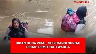 Kisah Bidan Dona Viral, Seberangi Sungai Deras demi Obati Warga