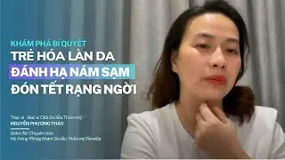 Đánh bay nám và trẻ hóa da đón Tết rạng ngời #BsNPT #nám #trẻ_hóa_da
