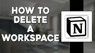 How To Delete A Workspace In Notion (Quick & Easy)