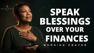 Speak Blessings Over Your Finances | God Multiplies What's In Your Hands | Morning Prayer