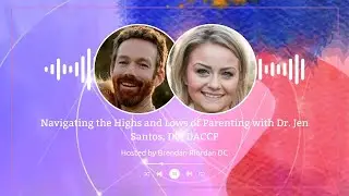 Navigating the Highs and Lows of Parenting with Dr. Jen Santos DC, DACCP