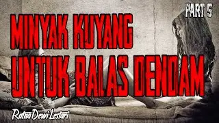 MINYAK KUYANG UNTUK BALAS DENDAM PART 5