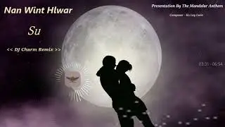 Morri Charm Feat Nan Wint Hlwar  - Su ( DJ Charm Remix ) နန်းဝင့်လွှာ - ဆု
