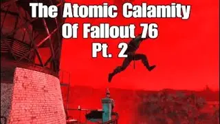 The Atomic Calamity Of Fallout 76 Pt 2