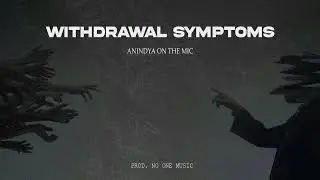 Withdrawal Symptoms | Anindya On The Mic