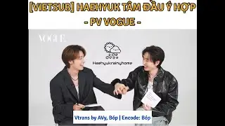 VIETSUB HAEHYUK   TÂM ĐẦU Ý HỢP PV VOGUE