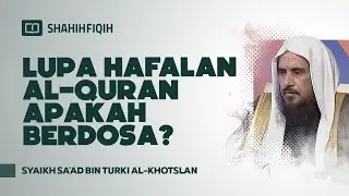 Lupa Hafalan Al-Quran Apakah Berdosa? - Syaikh Sa'ad bin Turki Al-Khotslan