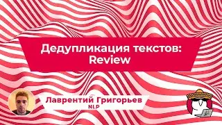 Лаврентий Григорьев -  Дедупликация текстов: Review