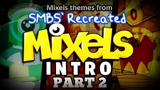 Mixels Themes from SMBS' Recreated Mixels Intro Part 2 